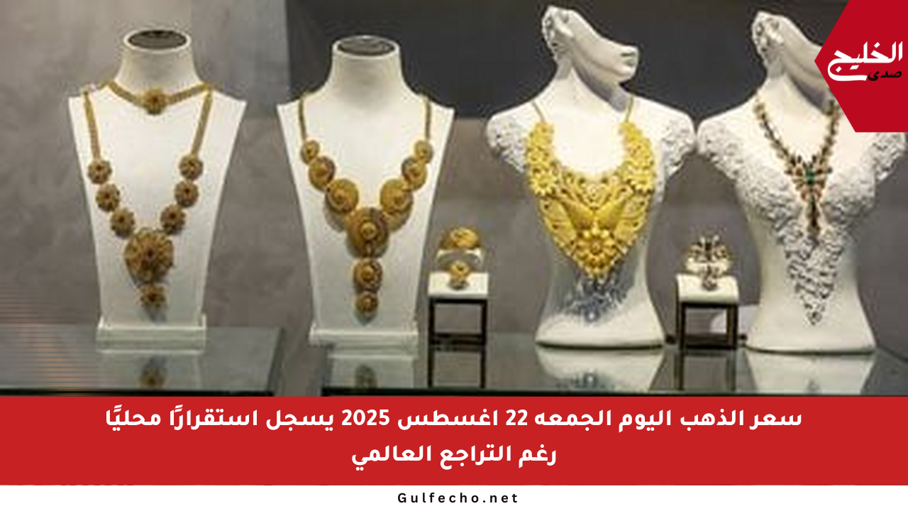 سعر الذهب اليوم الجمعة 22 أغسطس 2025 يسجل استقرارًا محليًا رغم التراجع العالمي